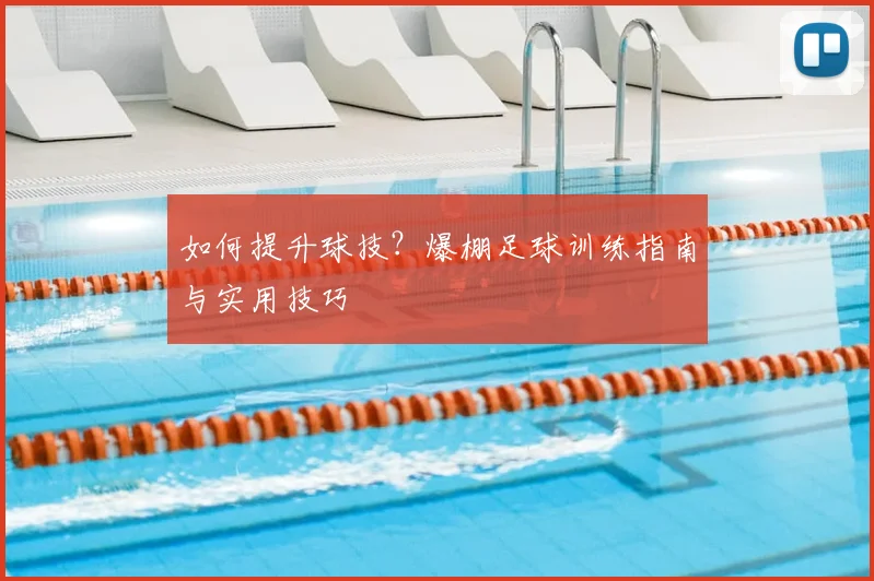 如何提升球技?爆棚足球训练指南与实用技巧