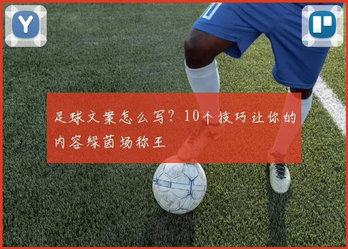 足球文案怎么写?10个技巧让你的内容绿茵场称王